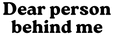 dear person behind me logo