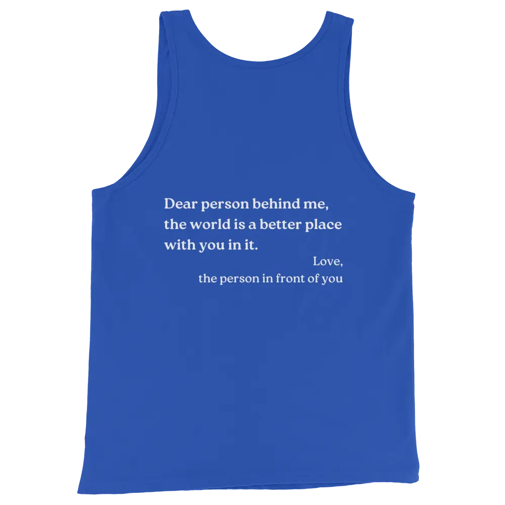 A royal blue sleeveless tank top with white printed text on the front reading, 'Dear person behind me, the world is a better place with you in it. Love, the person in front of you.