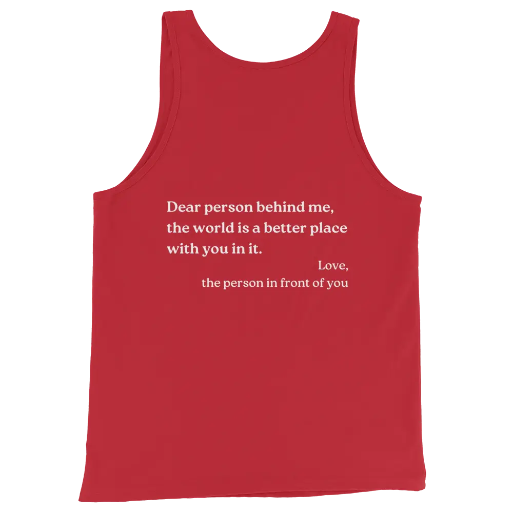 A red sleeveless tank top with white printed text on the front reading, 'Dear person behind me, the world is a better place with you in it. Love, the person in front of you,' shown on a plain white background.