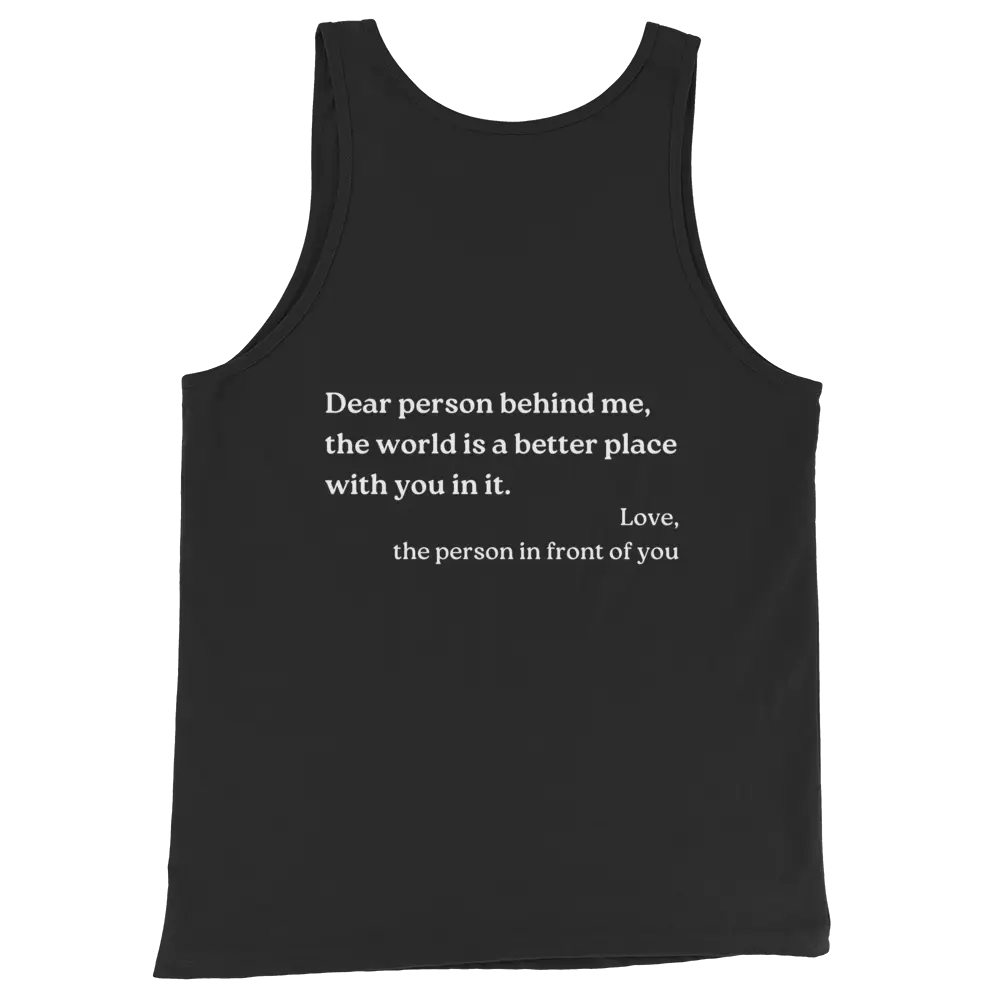 A black sleeveless tank top with white printed text on the front reading, 'Dear person behind me, the world is a better place with you in it. Love, the person in front of you,' shown on a plain white background.